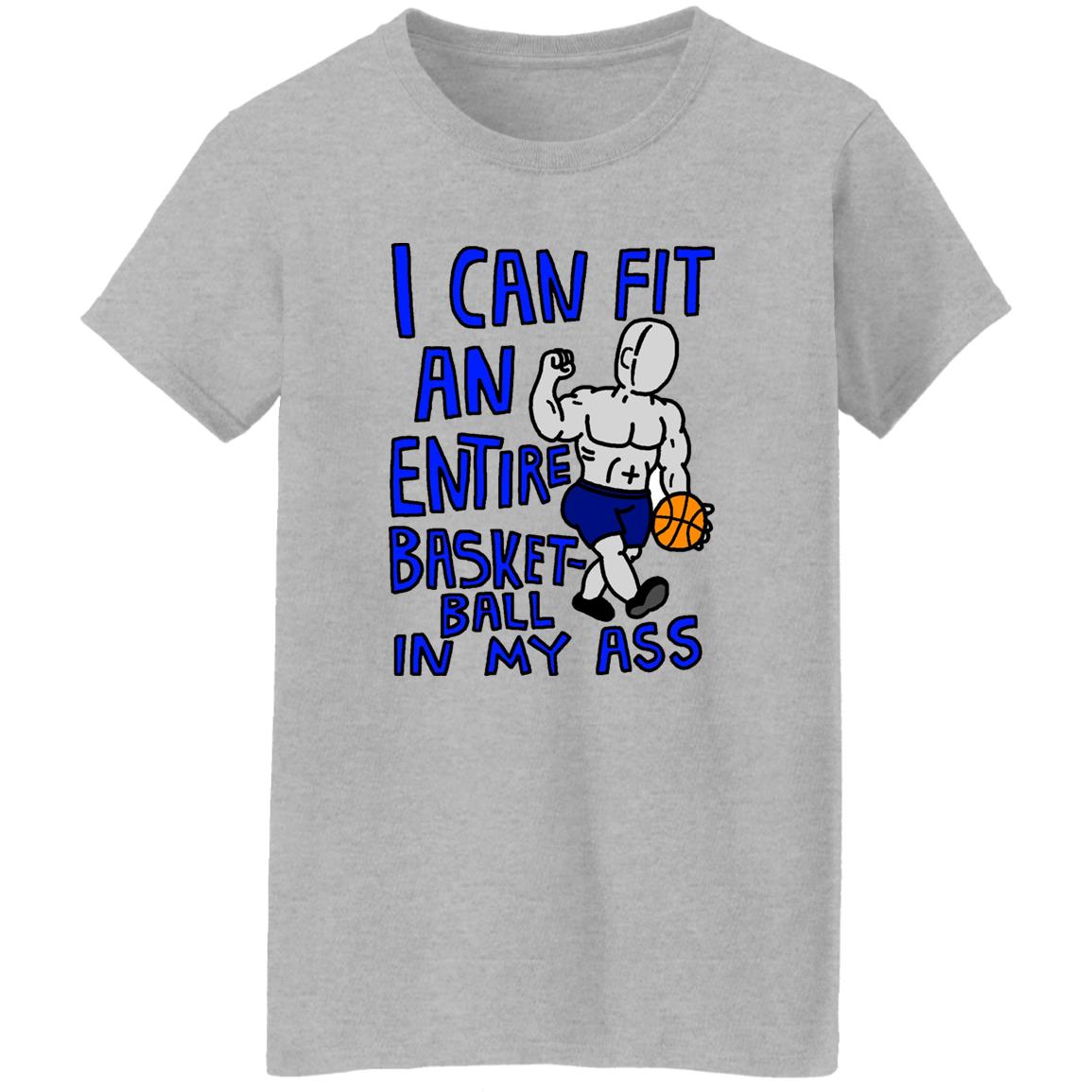 I Can Fit An Entire Basketball In My Ass Shirt