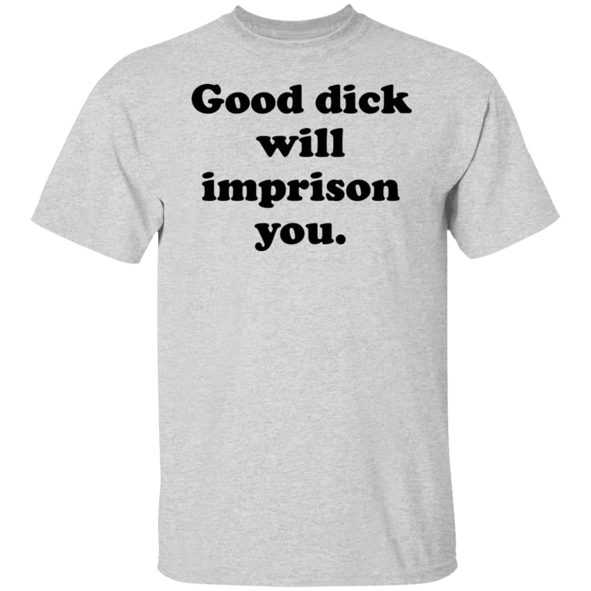 Good Dick Will Imprison You Shirt