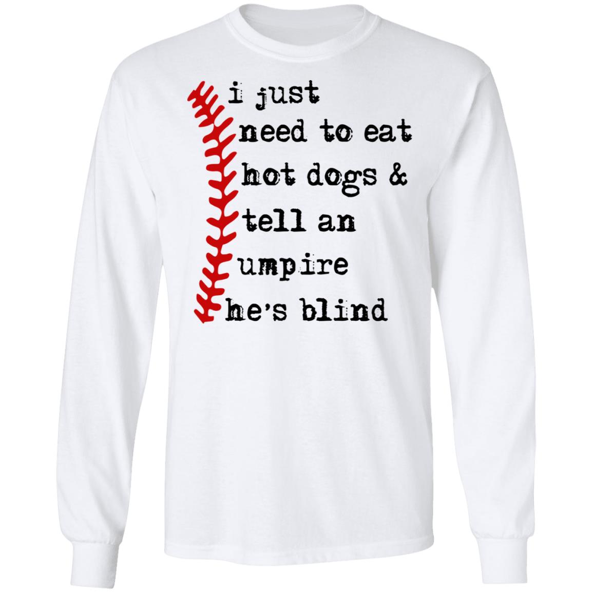 I just need to eat hot dogs and tell an umpire he's blind shirt