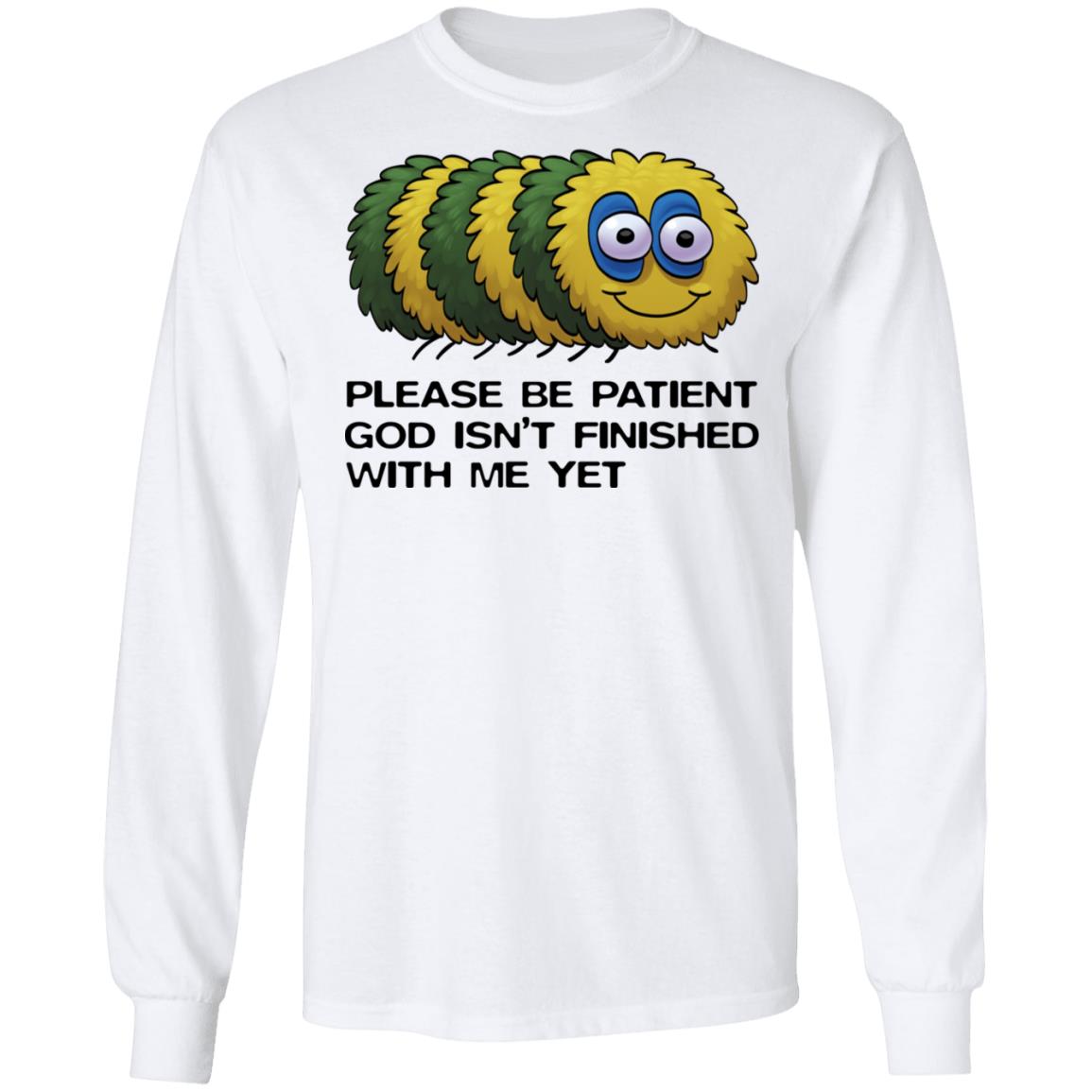 Please Be Patient God Isn't Finished With Me Yet Shirt