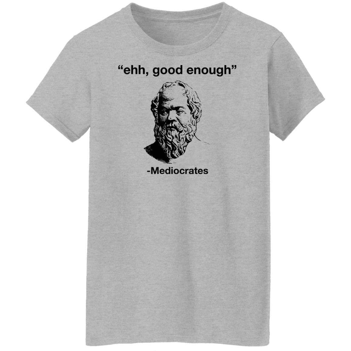 Ehh Good Enough - Mediocrates Shirt