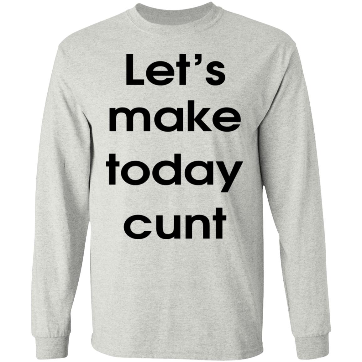 Let's Make Today Cunt Shirt