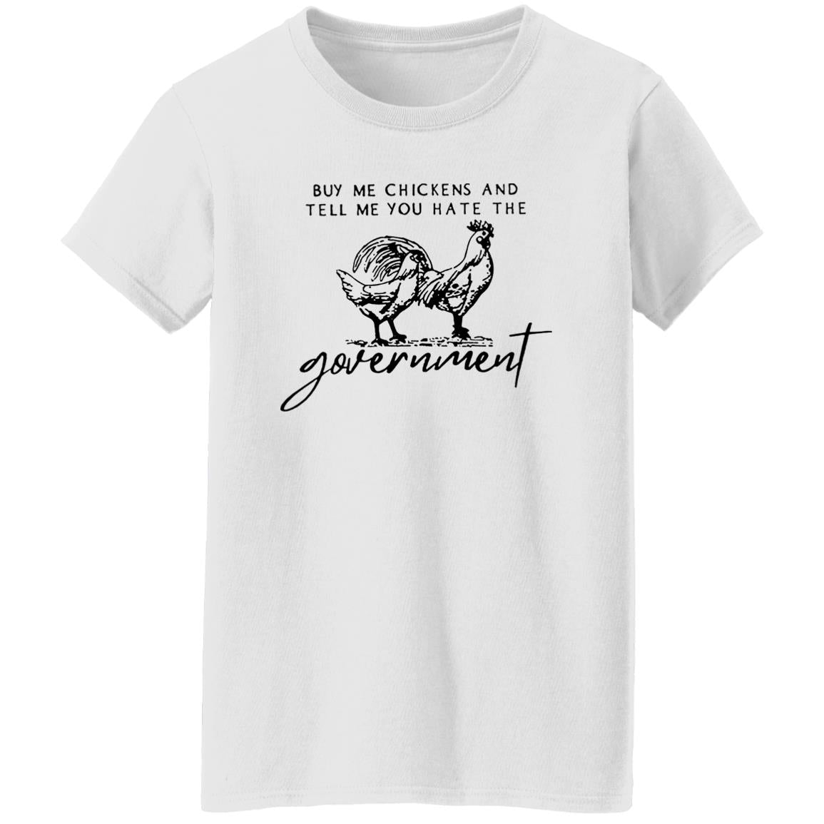 Buy Me Chickens And Tell Me You Hate The Government Shirt