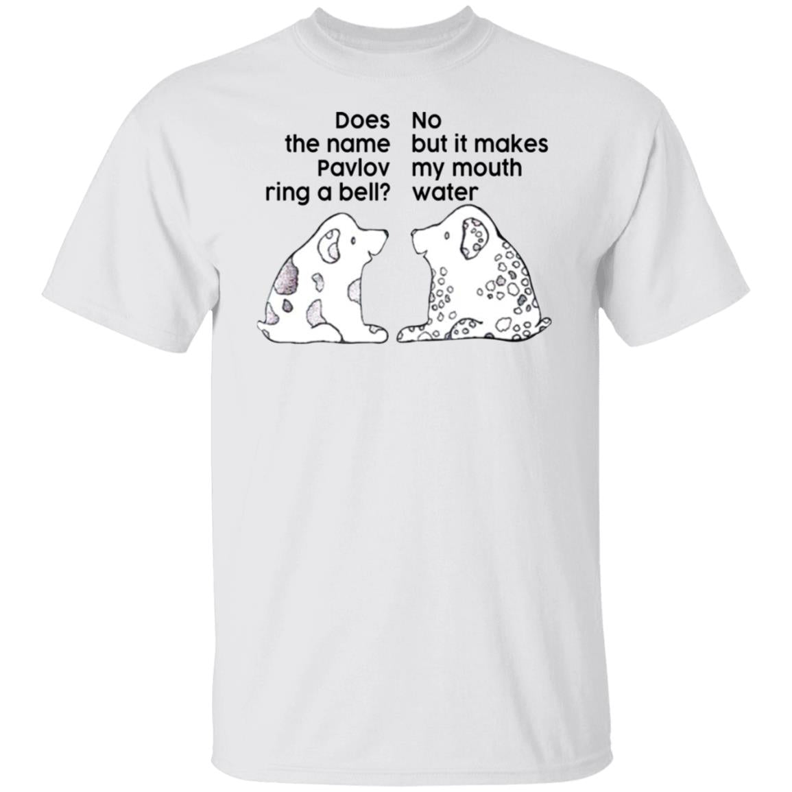 Does The Name Pavlov Ring A Bell No But It Makes My Mouth Water Shirt