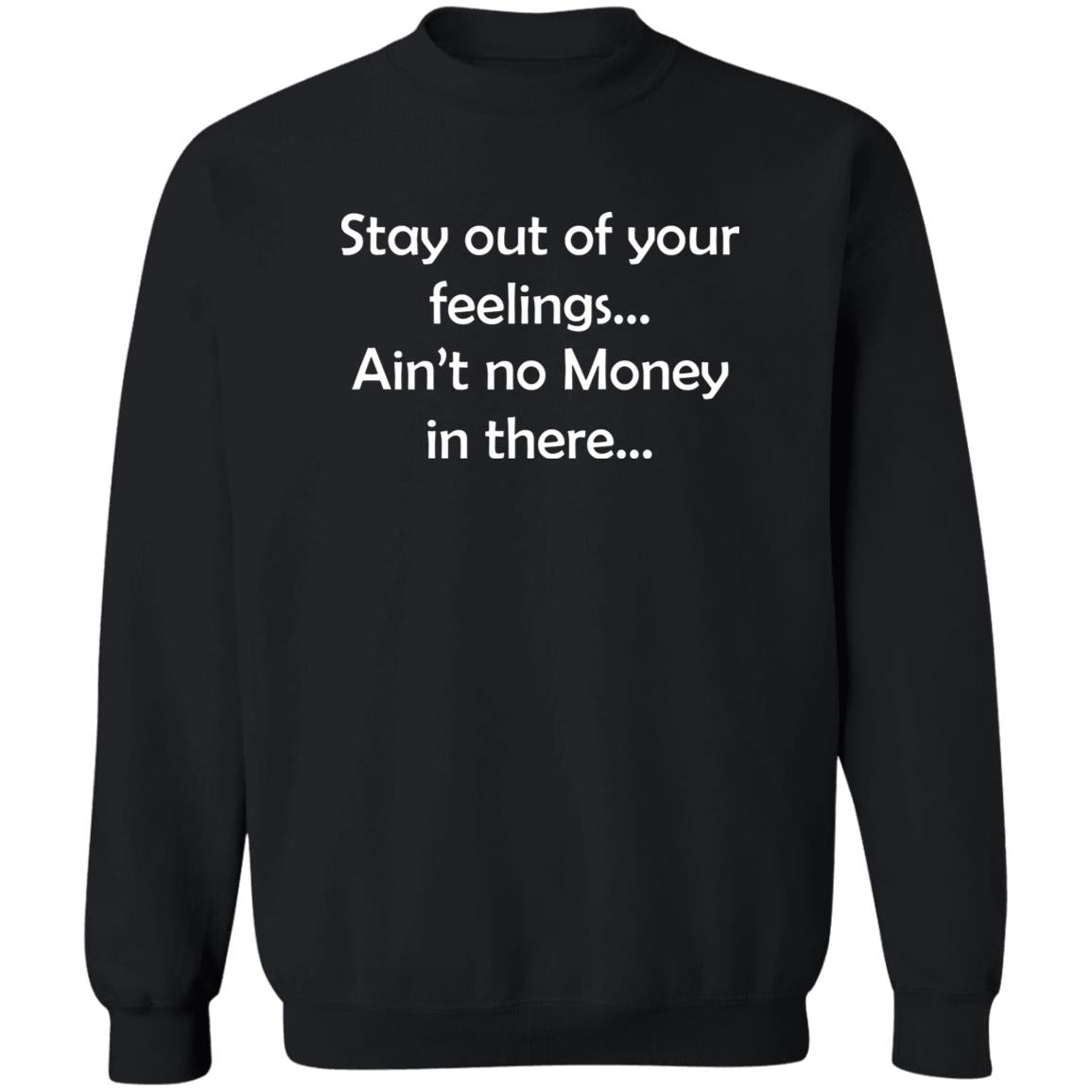 Stay Out Of Your Feelings Ain’t No Money In There Shirt