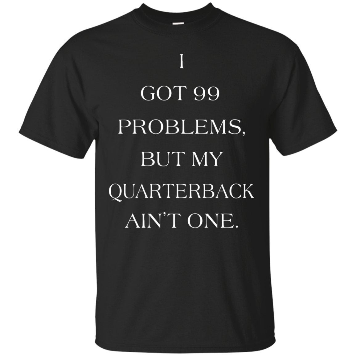 I Got 99 Problems, But My Quarterback Ain’t One Shirt, Hoodie - TeeDragons