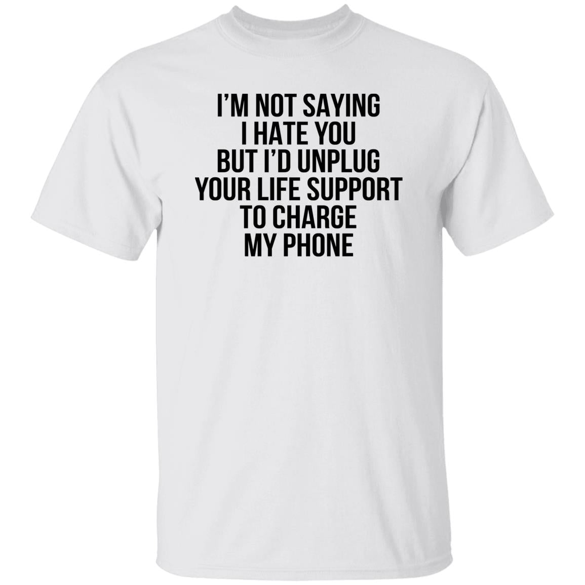 I’m Not Saying I Hate You But I’d Unplug Shirt