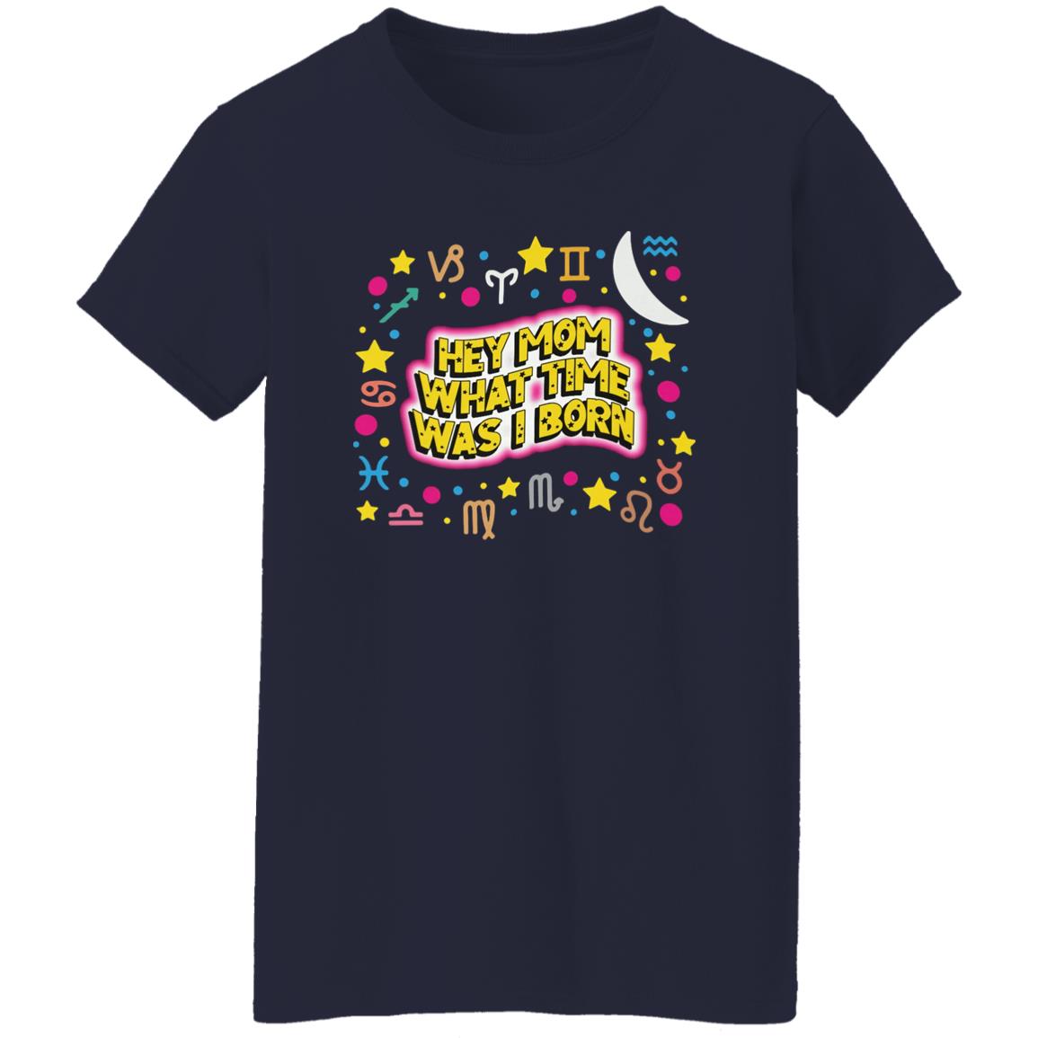 Hey Mom What Time Was I Born Shirt
