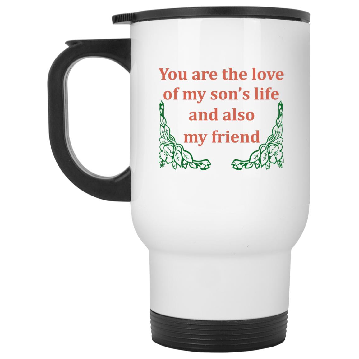 You Are The Love Of My Son’s Life And Also My Friend Mugs