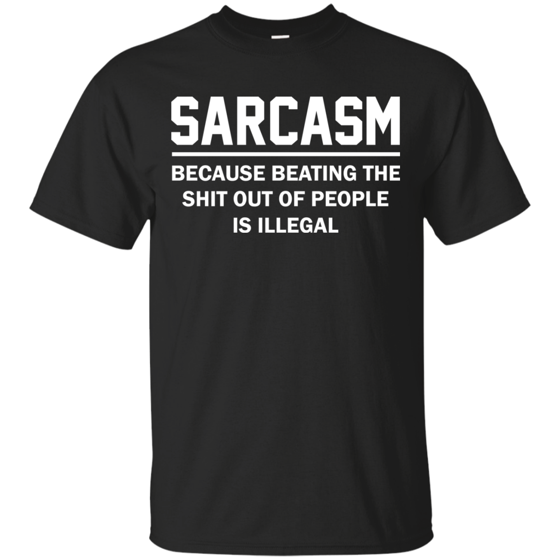 Sarcasm Because Beating The Shit Out Of People Is Illegal Shirt, Hoodie - TeeDragons