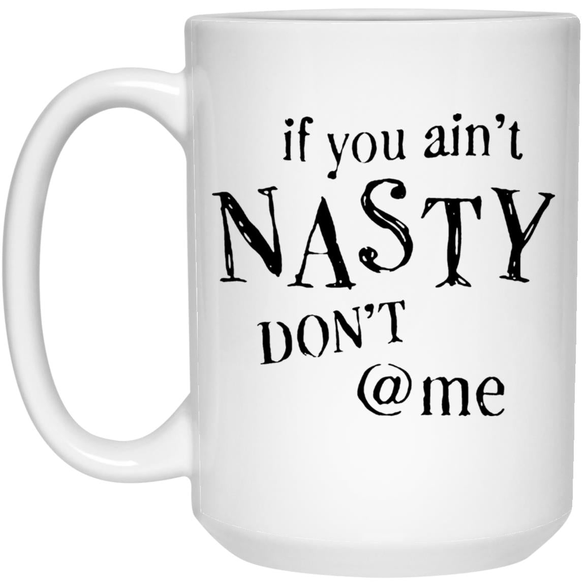 If You Ain't Nasty Don't At Me Mugs