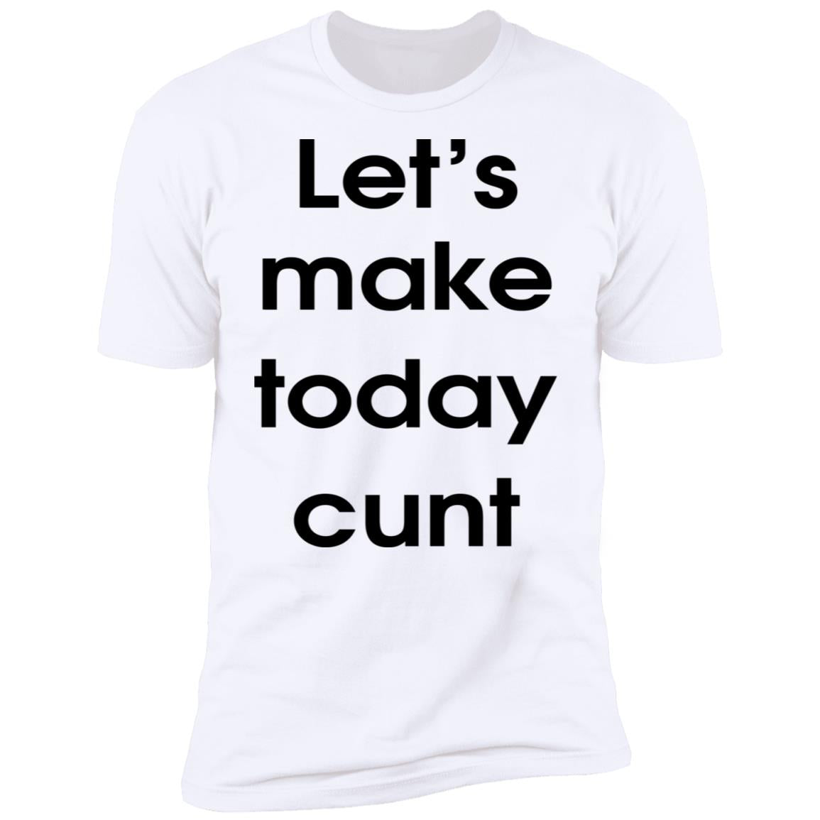 Let's Make Today Cunt Shirt