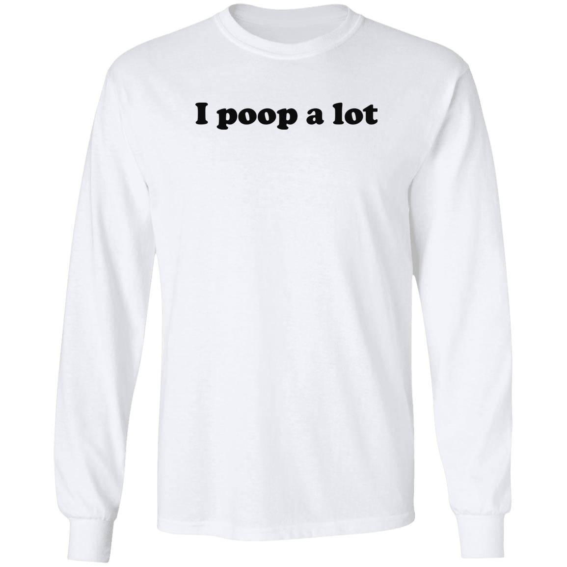 I Poop A Lot Shirt