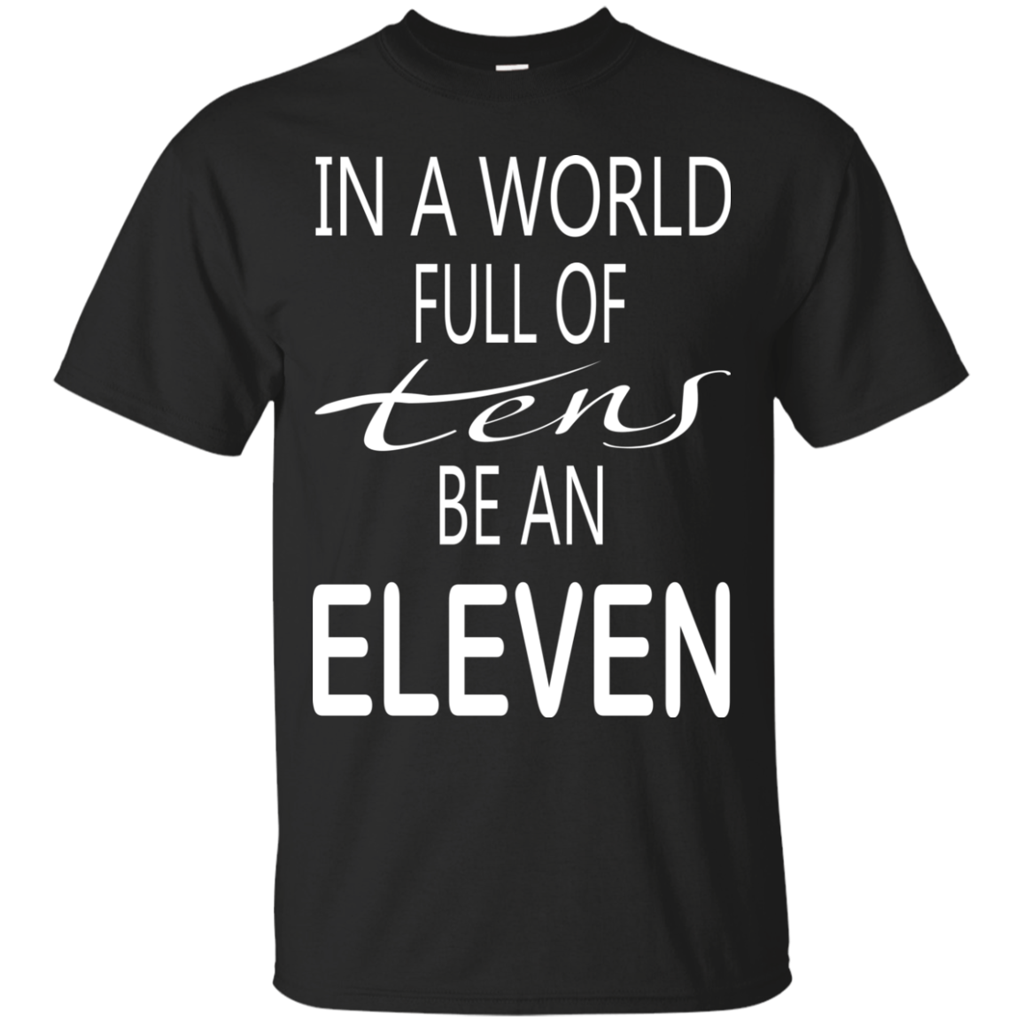 Be A World Full Of Tens Be An Eleven Shirt, Hoodie, Tank - TeeDragons