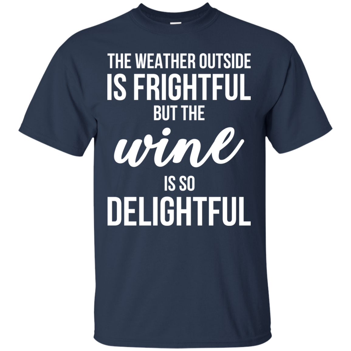 The Weather Outside Is Frightful But The Wine Is So Delightful T-shirt - TeeDragons