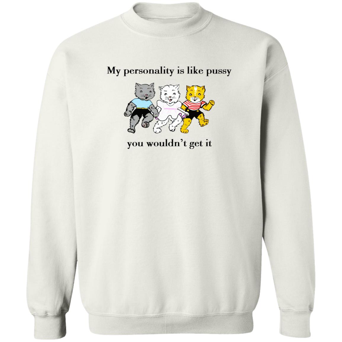 My personality is like pussy you wouldn't get it shirt