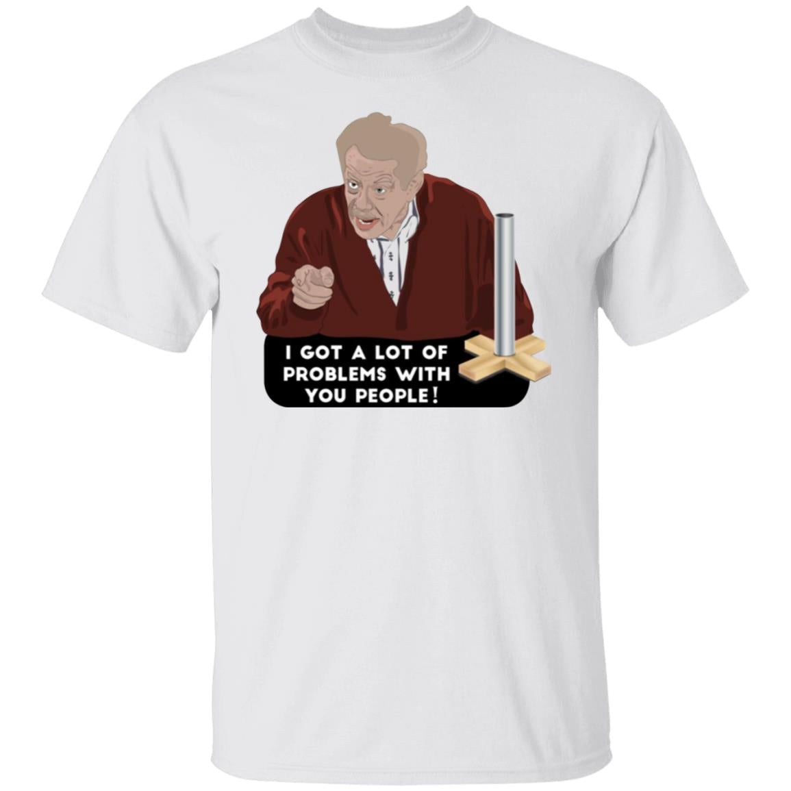 I Got A Lot Of Problems With You People Shirt