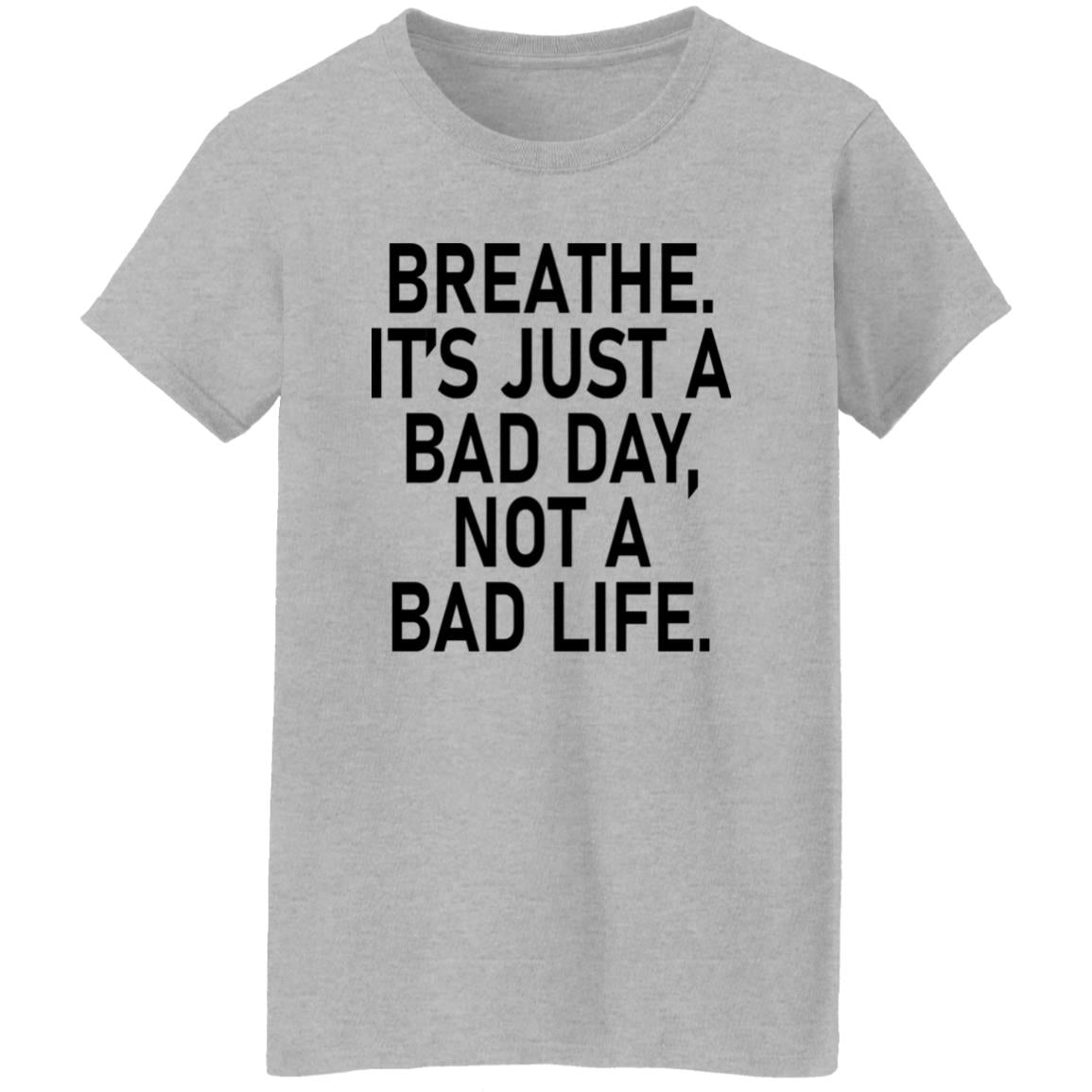 Breathe It's Just A Bad Day Not A Bad Life Shirt