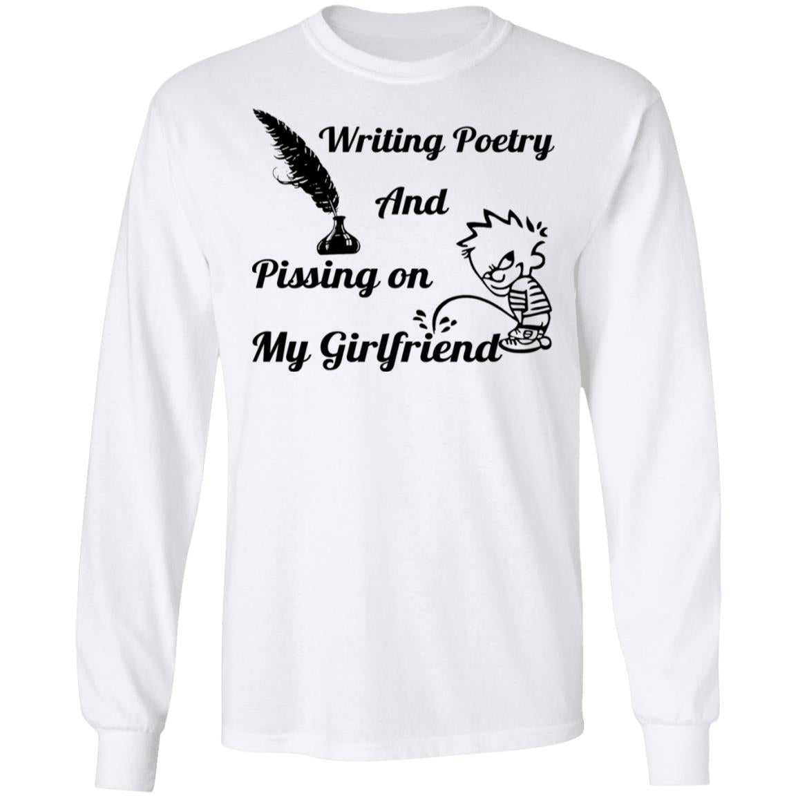 Writing Poetry And Pissing On My Girlfriend Shirt