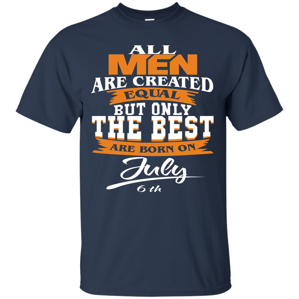 All Men Are Created Equal But Only The Best Are Born On July 6th Shirt - TeeDragons