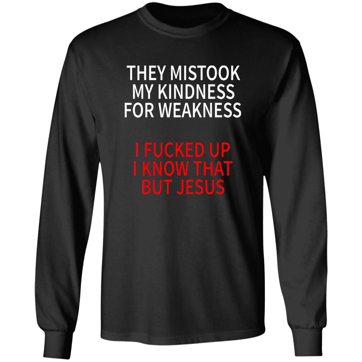 They Mistook My Kindness For Weakness Shirt