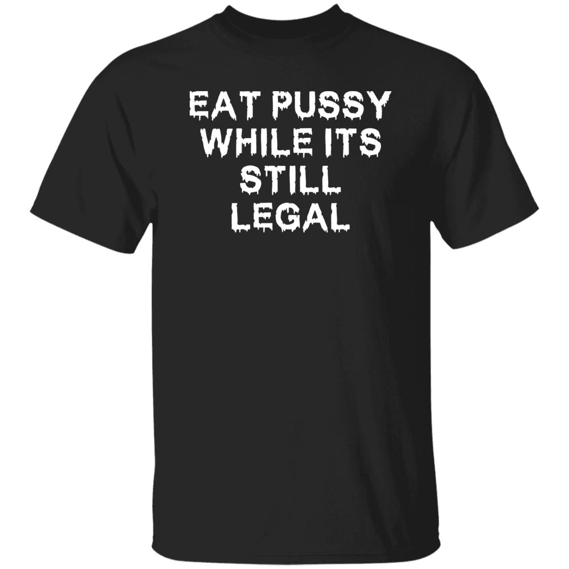 Eat pussy while its still legal shirt