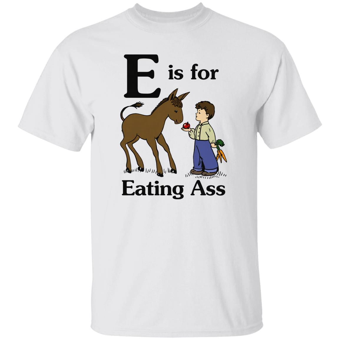 E Is For Eating Ass Shirt