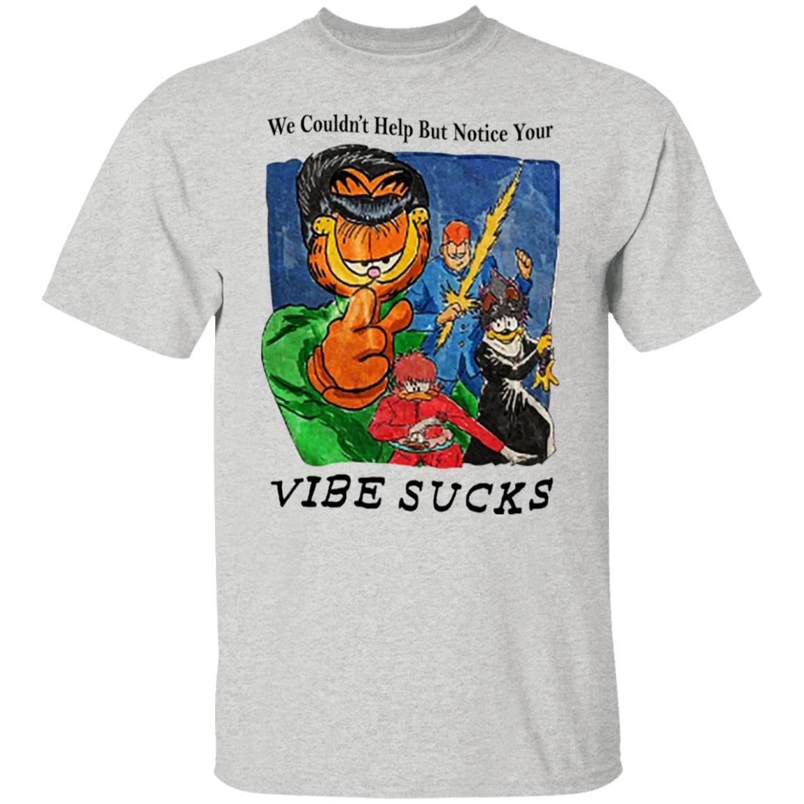 Garfield We Couldn’t Help But Notice Your Vibe Sucks Shirt