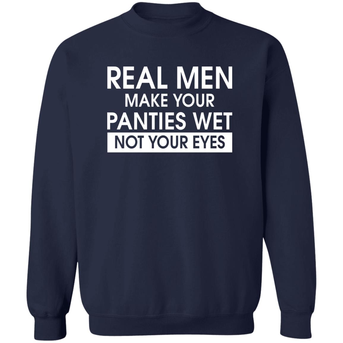 Real men make your panties wet, not - The saying quotes