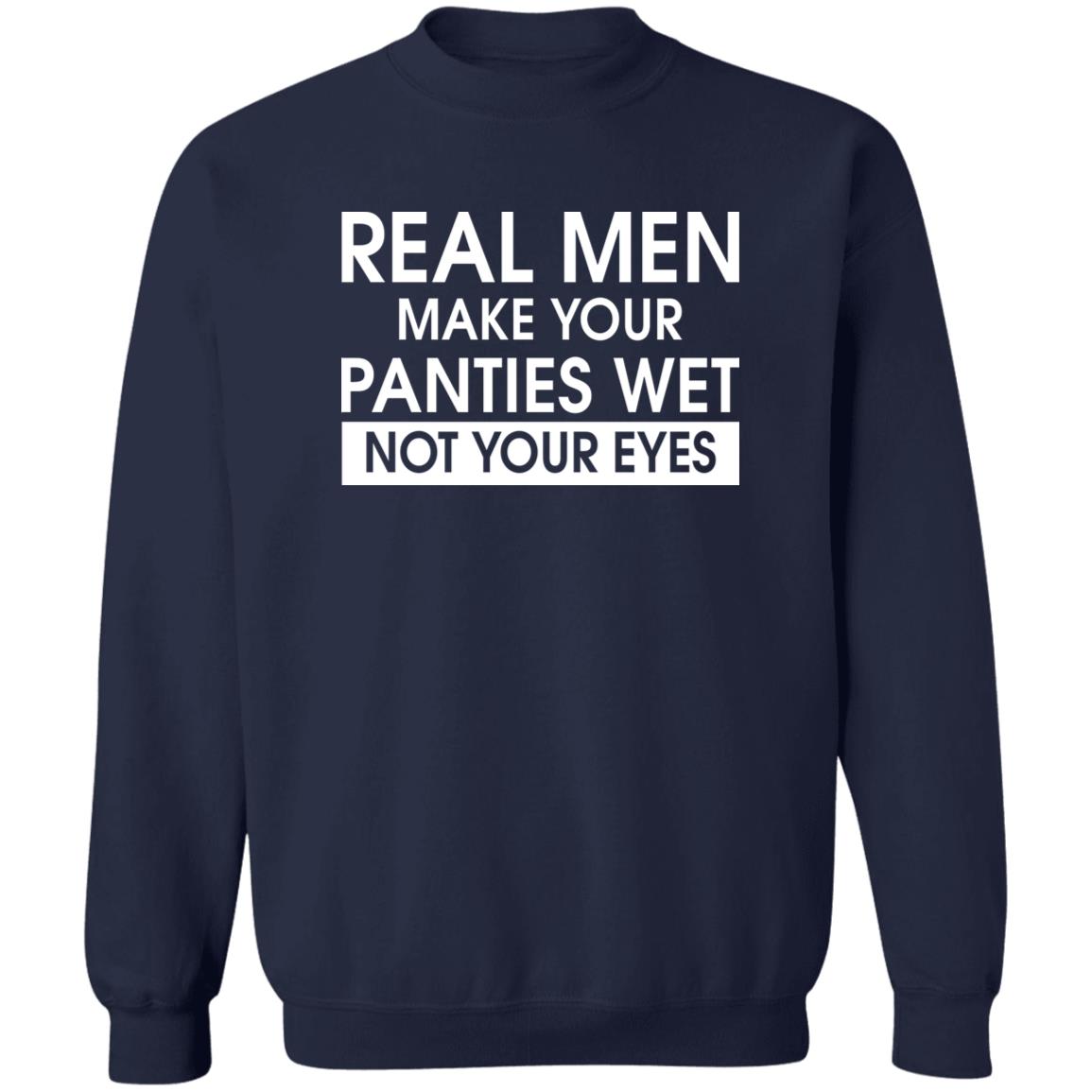 Real Men Make Your Panties Wet Not Your Eyes Shirt