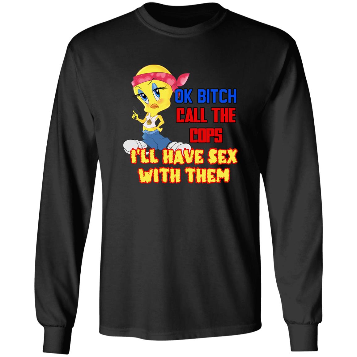 Tweety Bird Ok Bitch Call The Cops I'm Have Sex With Them Shirt