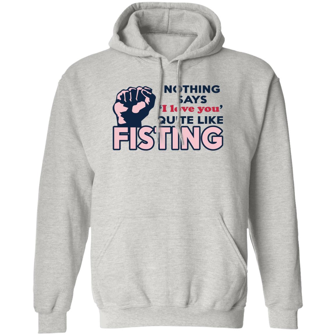 Nothing Says I Love You Quite Like Fisting Shirt