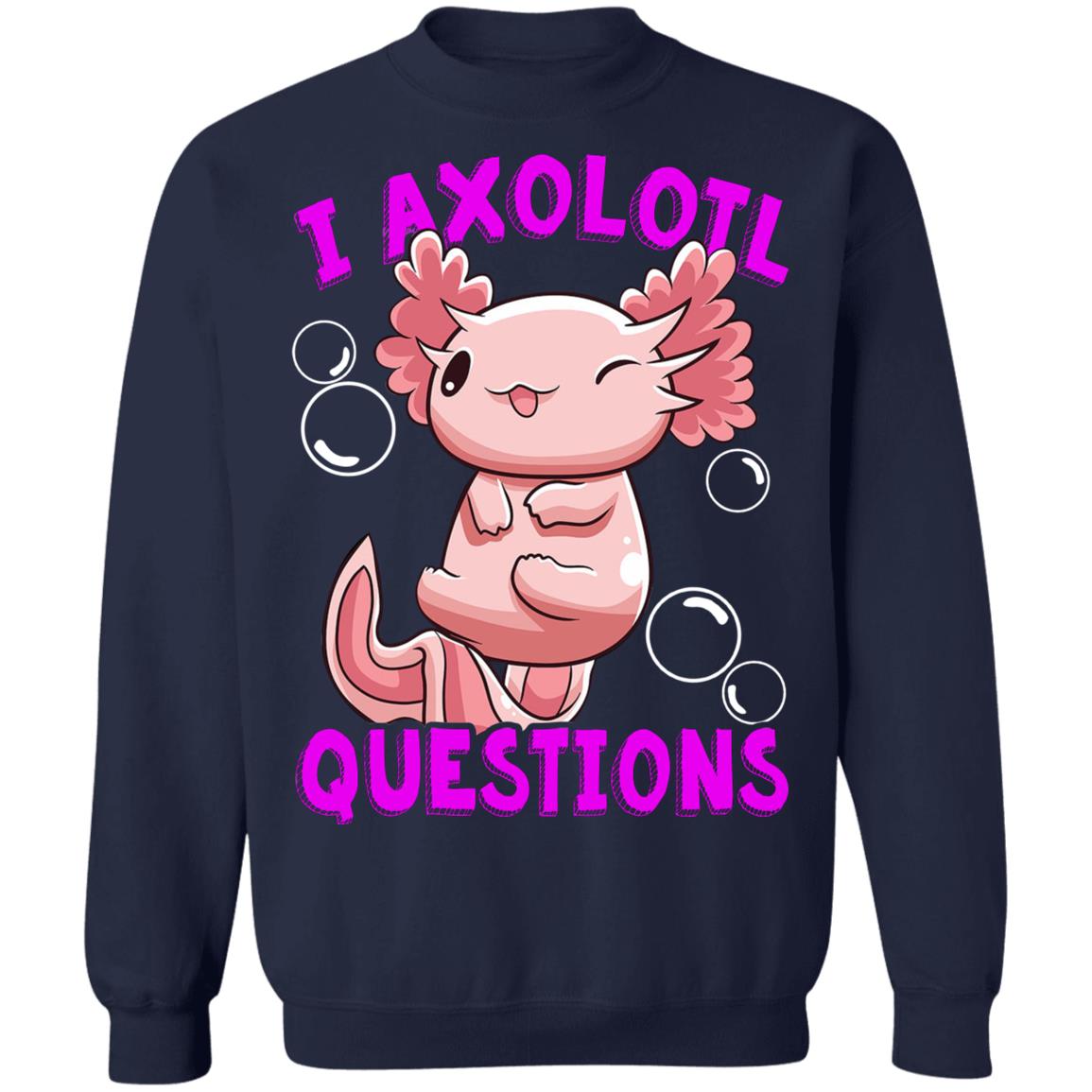 I Axolotl Questions I Ask A Lot Of Questions Shirt