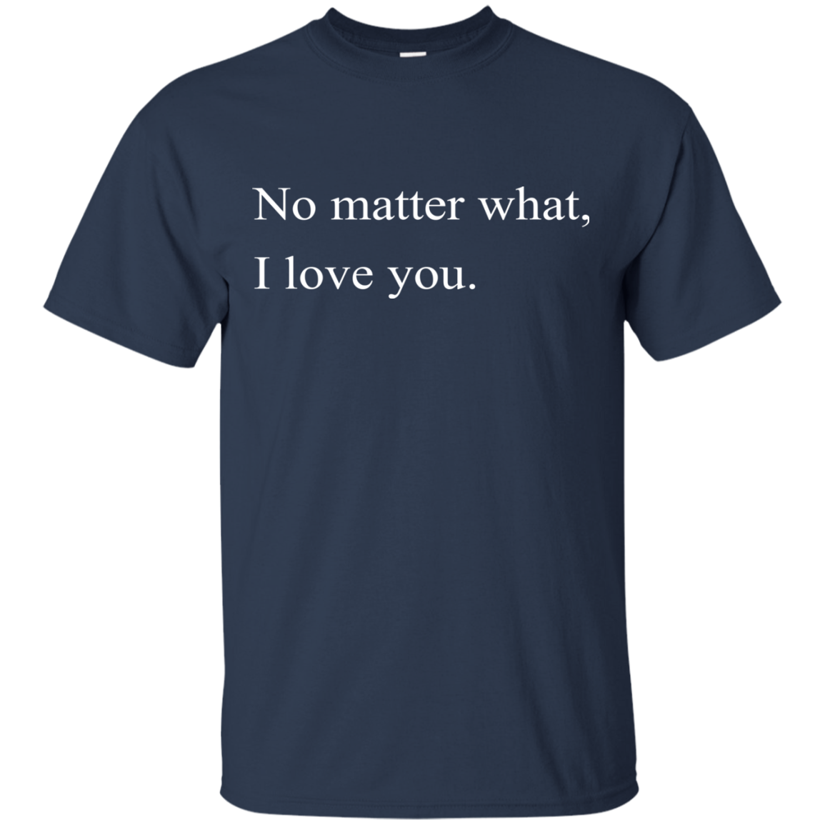 No Matter What, I Love You Shirt, Hoodie, Tank - TeeDragons