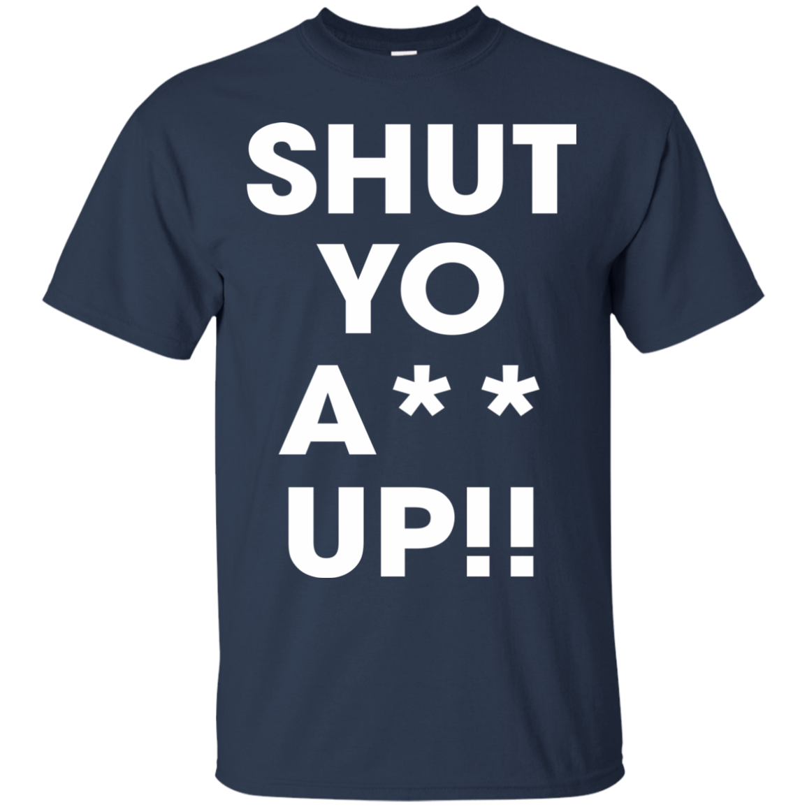 Shut Yo A-- Up Shirt, Hoodie, Tank - TeeDragons
