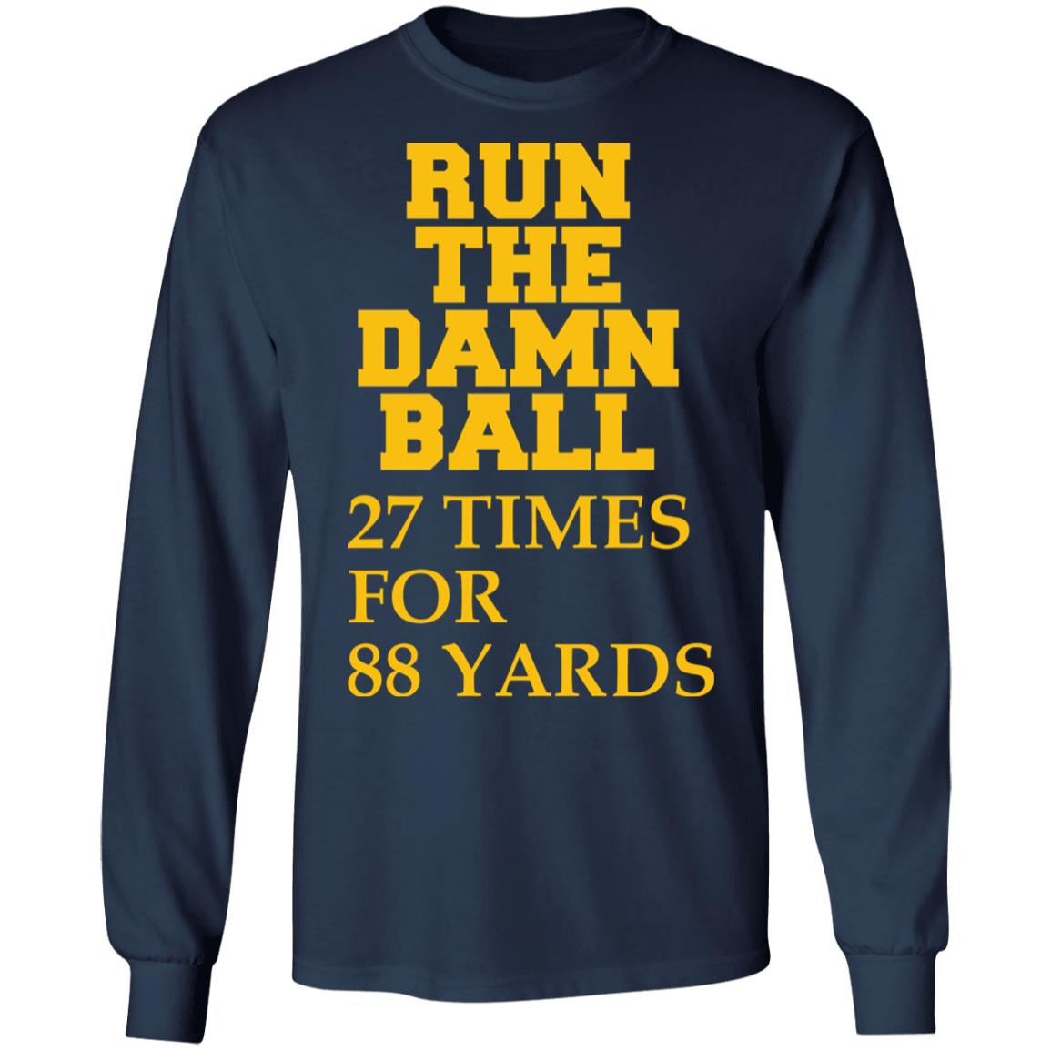 Run The Damn Ball 27 Times For 88 Yards Shirt