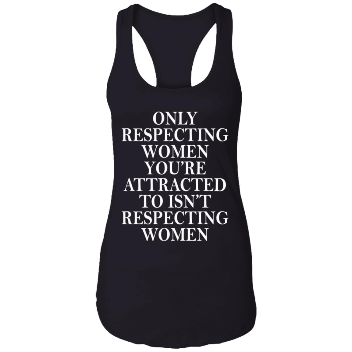 Only Respecting Women You're Attracted To Isn't Respecting Women Shirt