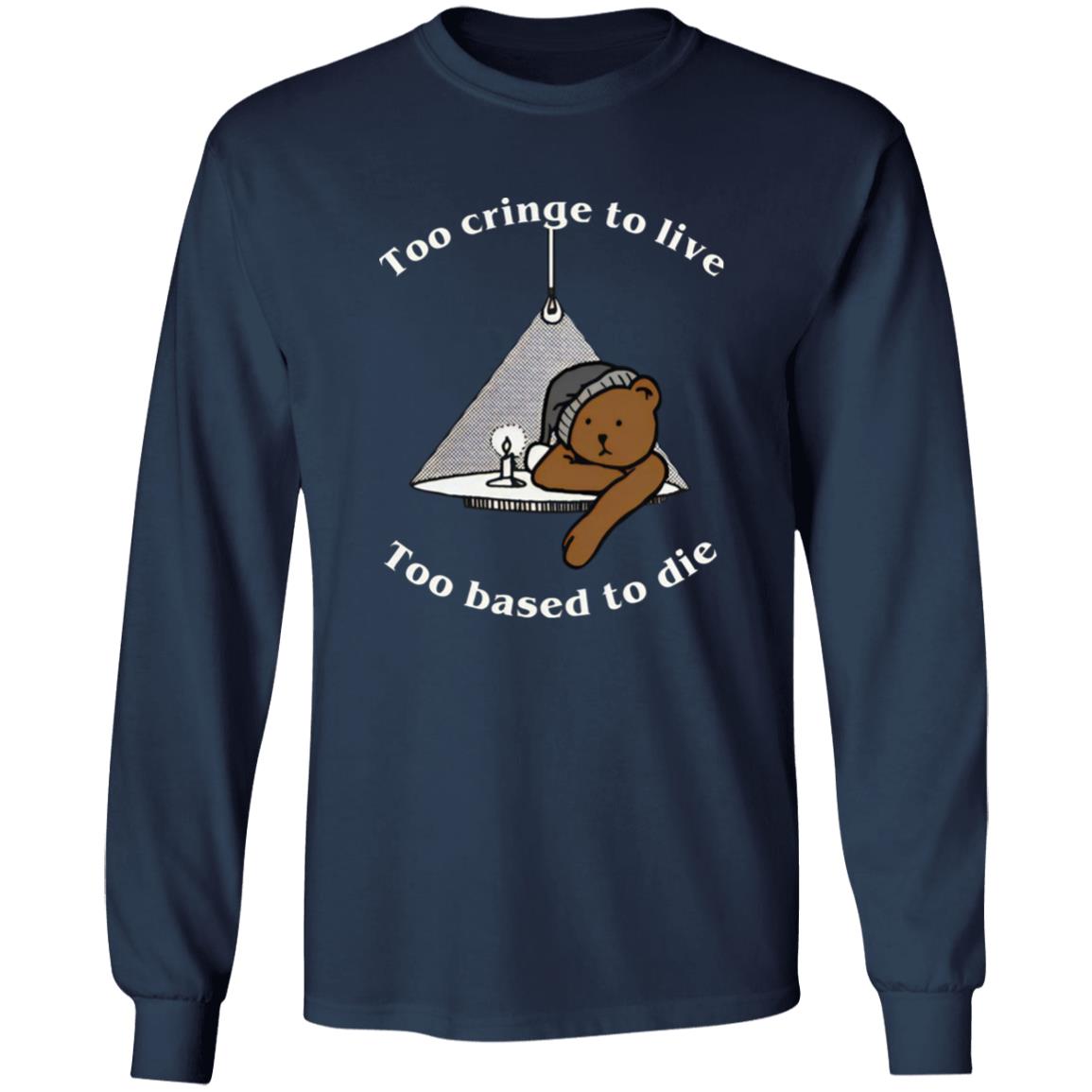 Too Cringe To Live Too Based To Die Shirt