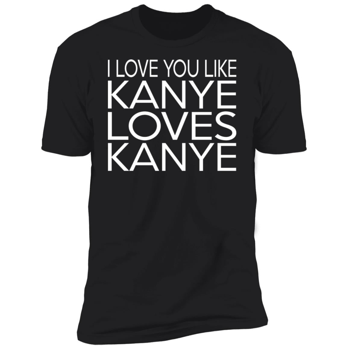 I Love You Like Kanye Loves Kanye Shirt