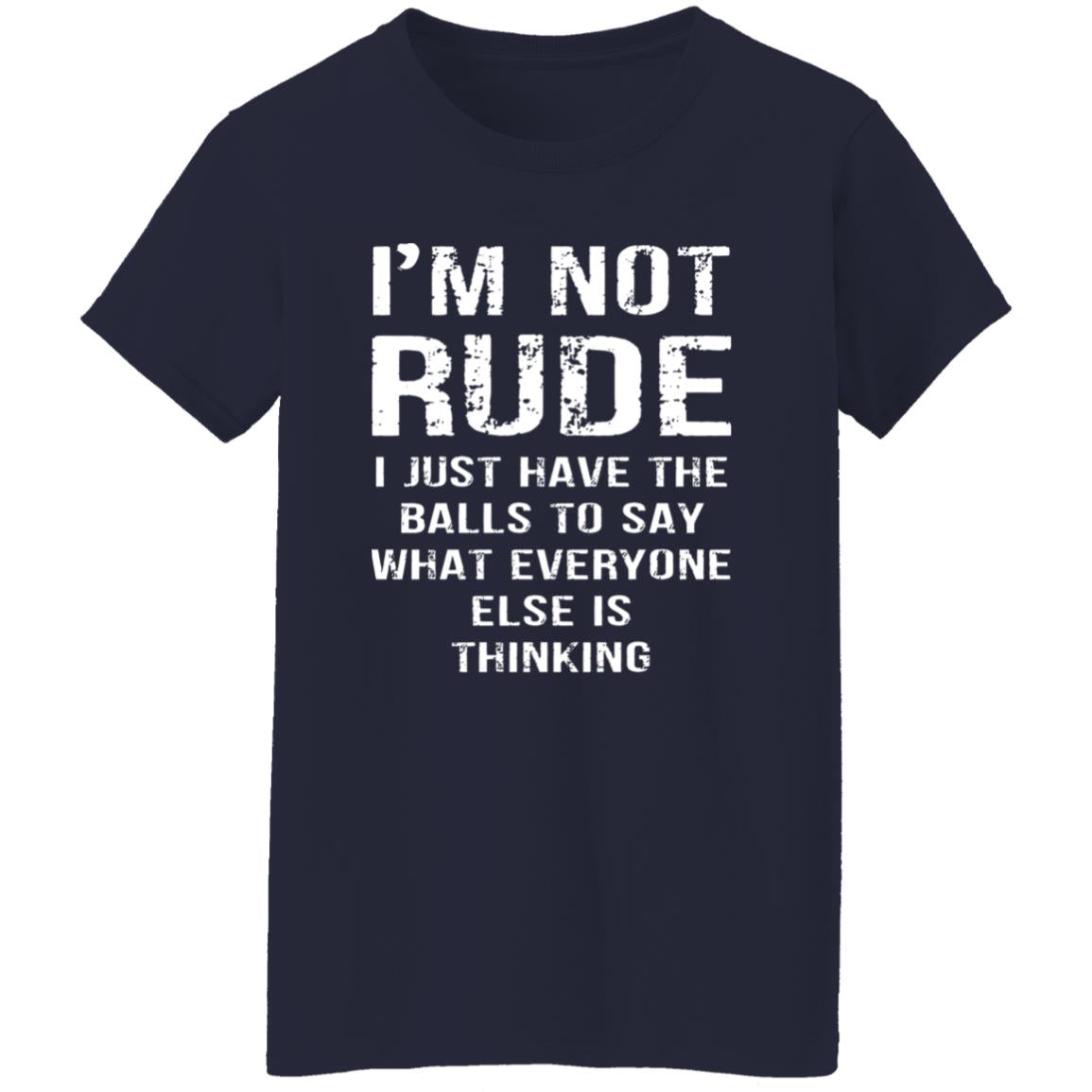 I’m Not Rude I Just Have The Balls To Say What Everyone Else Is Thinking Shirt