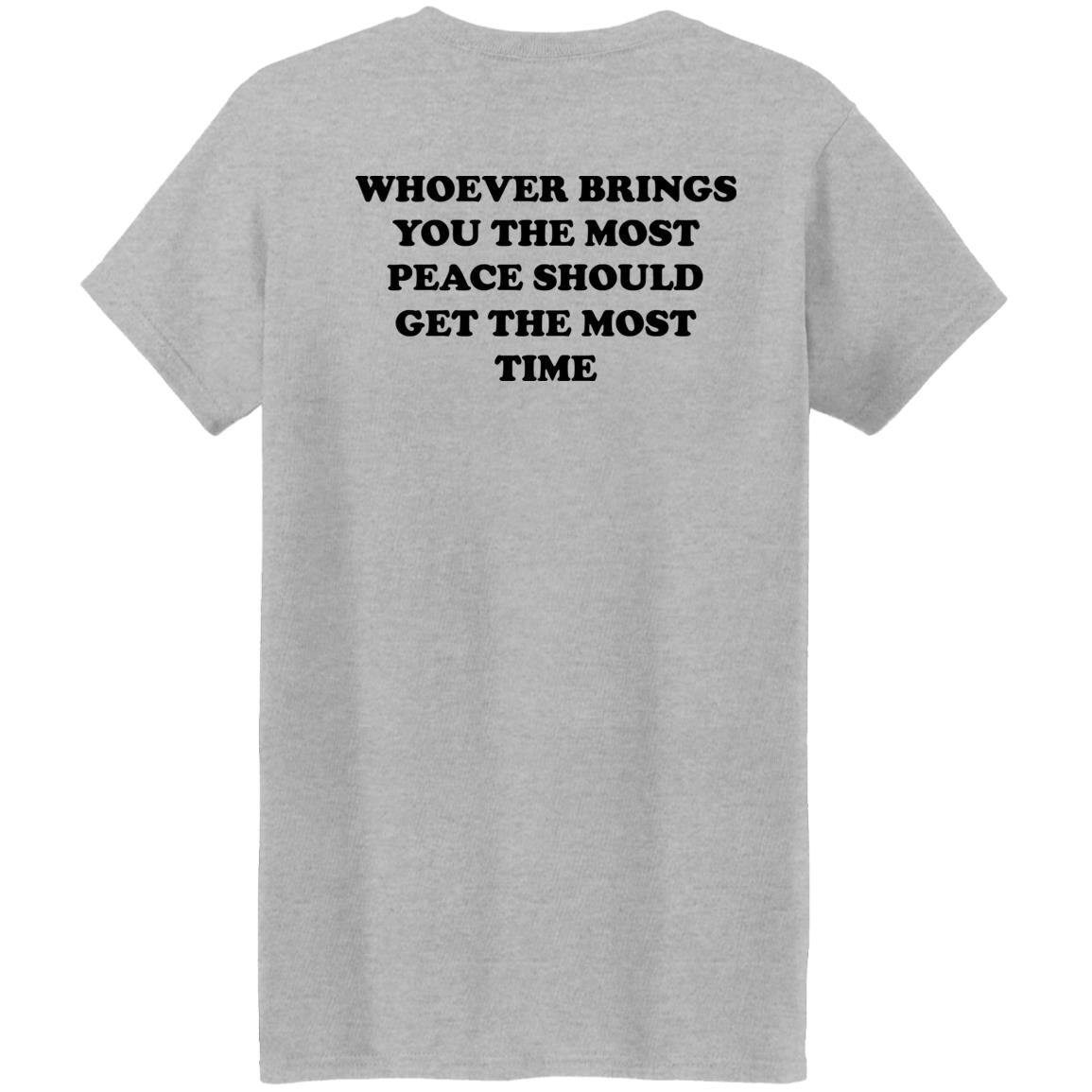 Whoever Brings You The Most Peace Should Get The Most Time Shirt