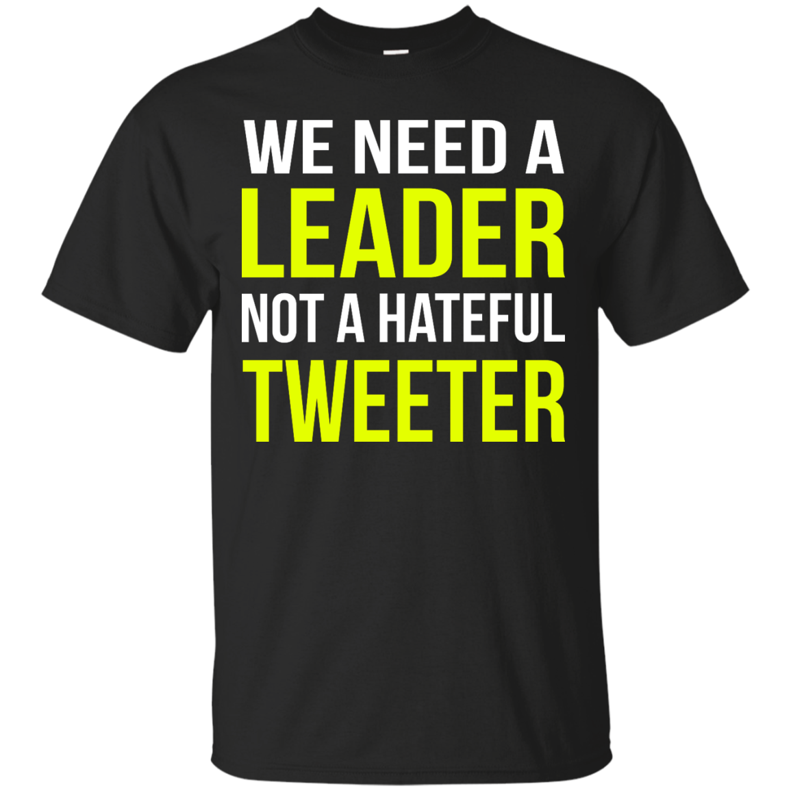 We Need A Leader Not A Hateful Tweeter Shirt, Hoodie - TeeDragons