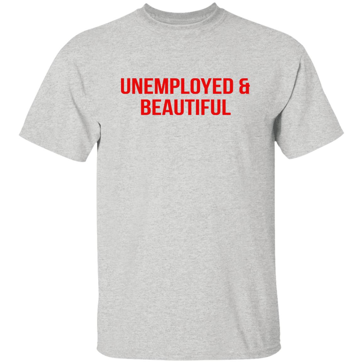 Unemployed And Beautiful Shirt