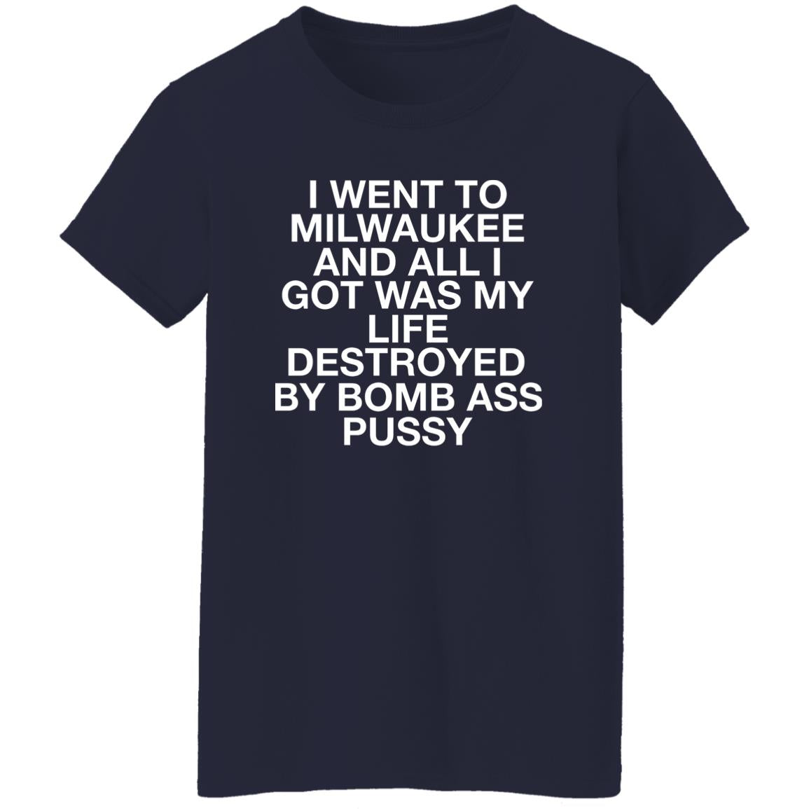 I Went To Milwaukee And All I Got My Life Destroyed Shirt