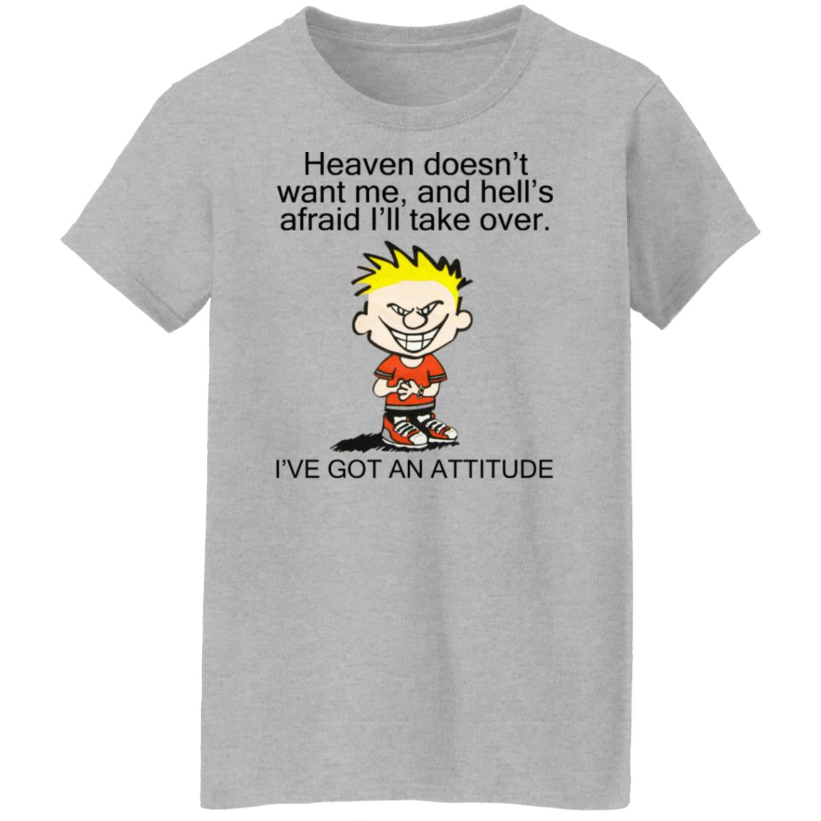 Heaven Doesn't Want Me - I've Got An Attitude Shirt