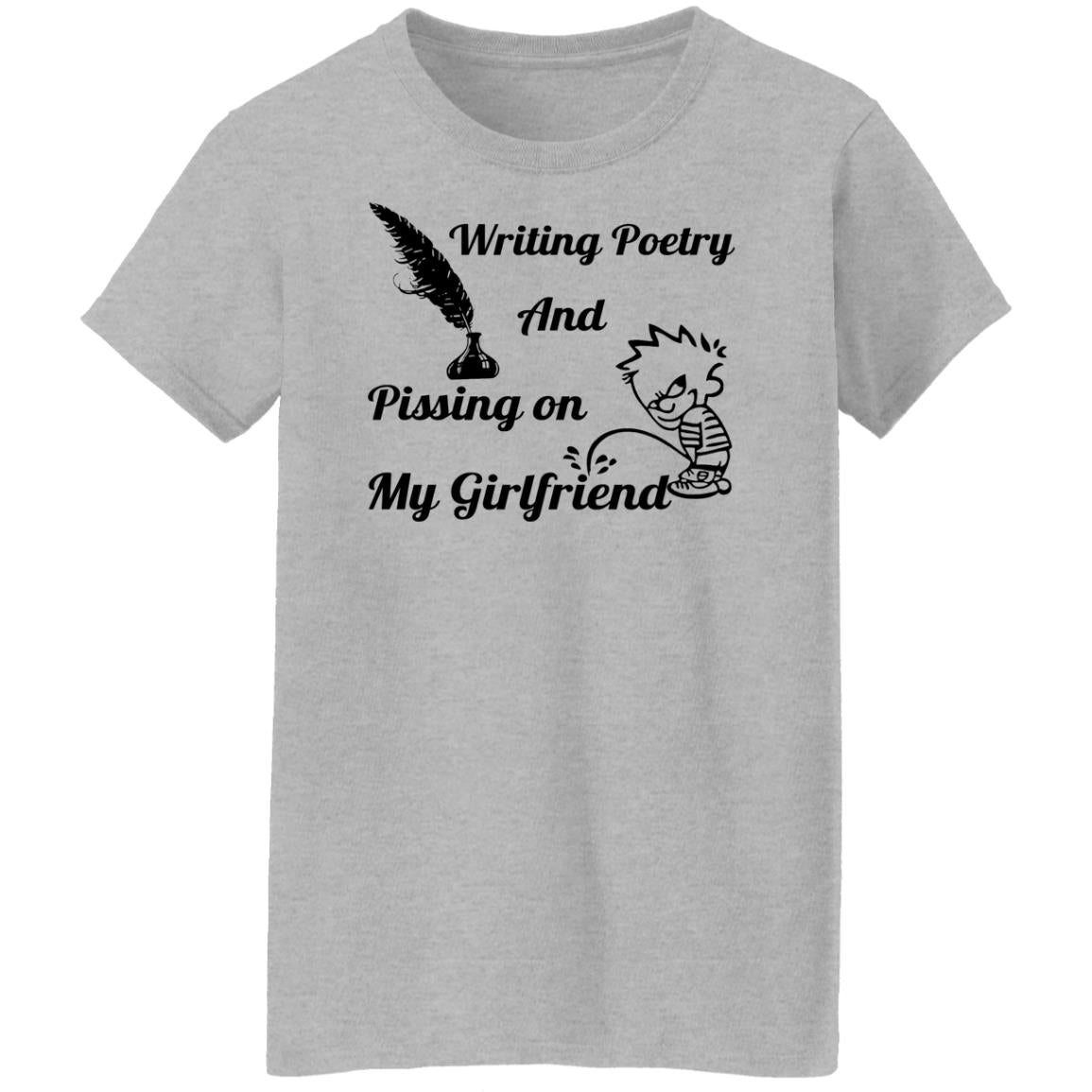 Writing Poetry And Pissing On My Girlfriend Shirt