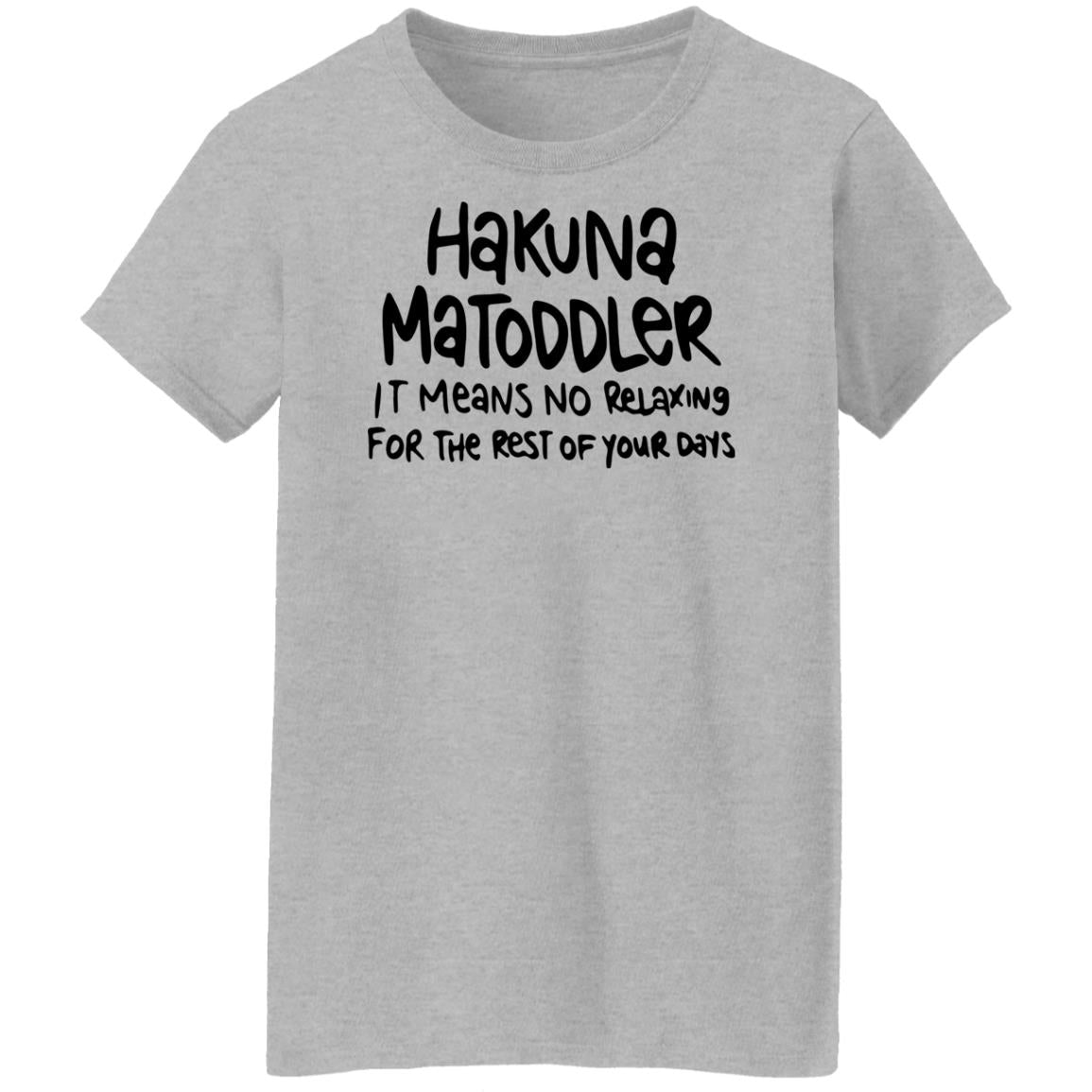 Hakuna Matoddler It Means No Relaxing For The Rest Of Your Days Shirt