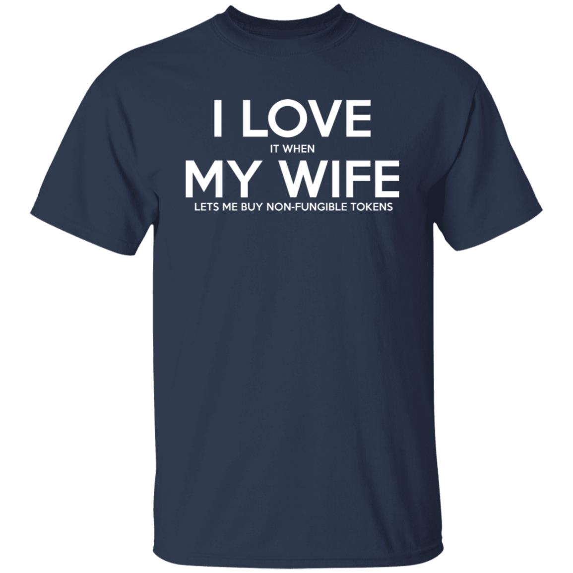 I LOVE It When MY WIFE Lets Me Buy Non-Fungible Tokens Shirt