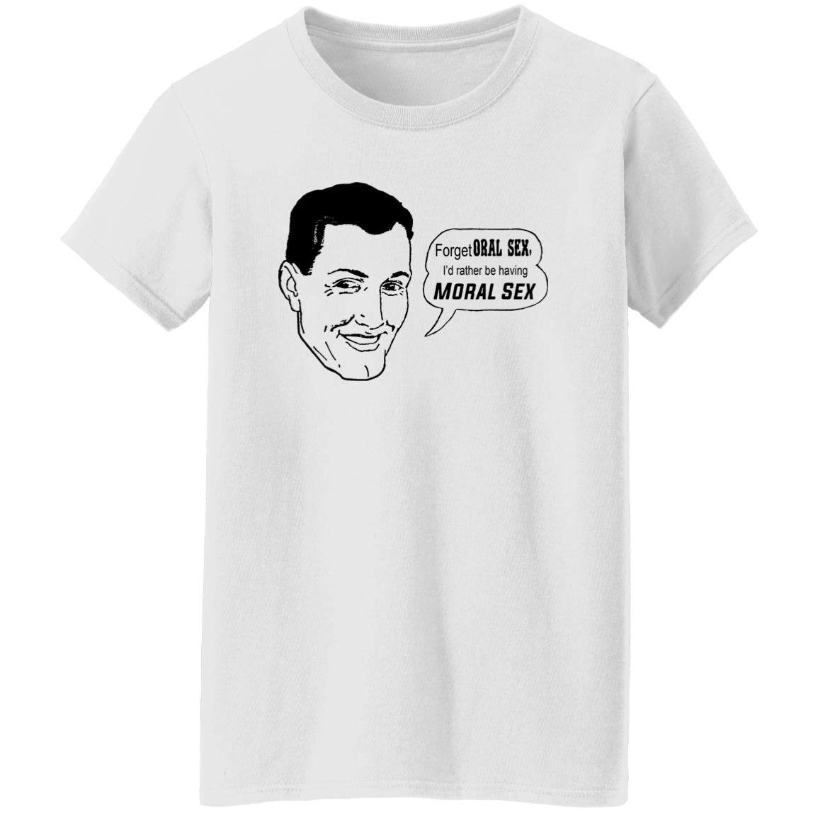 Forget Oral Sex I’d Rather Be Having Moral Sex Shirt