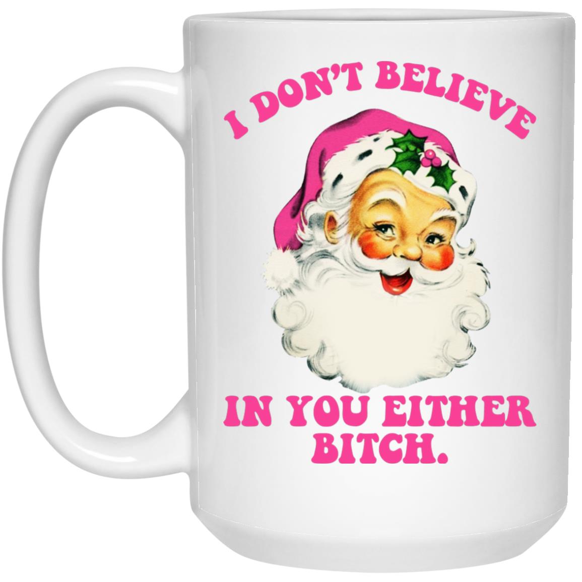 Santa - I Don't Believe In You Either Bitch Mugs